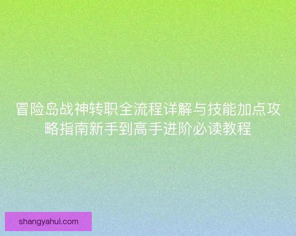 冒险岛战神转职全流程详解与技能加点攻略指南新手到高手进阶必读教程